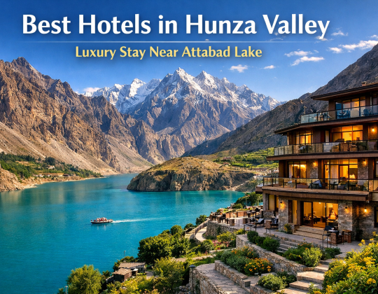 Finding the Best Hotels in Hunza Valley: Your Complete Stay Guide